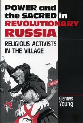 Power and the Sacred in Revolutionary Russia : Religious Activists in the Vil...