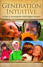 Generation Intuitive: A Guide to Nurturing Your Chikd's Infinite Potential by Ju