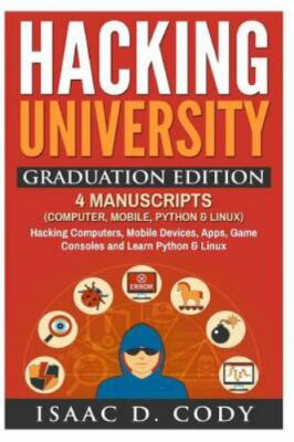 Hacking University : Graduation Edition: 4 Manuscripts - Computer, Mobile, Py...