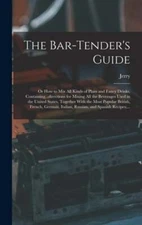 The Bar-tender's Guide; or How to Mix All Kinds of Plain and Fancy Drinks,: New