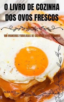 O Livro de Cozinha DOS Ovos Frescos by Alba Feo Hardcover Book