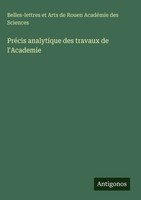Belles-Lettres Et Arts De Rouen AcadéMie Des Sciences | PréCis Analytique Des...