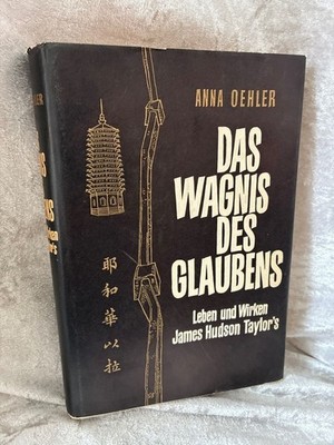Das Wagnis des Glaubens. Leben und Wirken James Hudson Taylors.