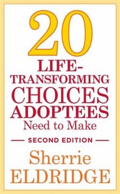 20 Life-Transforming Choices Adoptees Need to Make, Second Editio