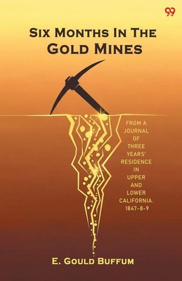 E. Gould Buffum | Six Months In The Go*d Mines From A Journal Of Three Years'...