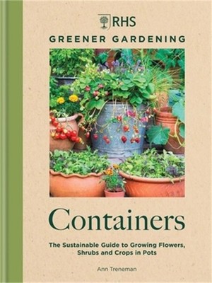 Rhs Greener Gardening: Containers: The Sustainable Guide to Growing Flowers, Shr