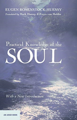 Practical Knowledge of the Soul -  NEW Eugen Rosenstoc 2015