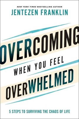 Overcoming When You Feel Overwhelmed 5 Steps to Surviving the Chaos of Life by J