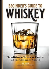 Beginners Guide to Whiskey: Traditions, Types, and Tastes of the Ultimat - GOOD