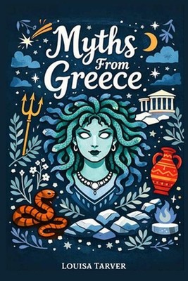 Myths From Greece: Ancient Greek Tales of Olympian Gods, Goddesses, Epic Heroes
