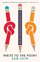 Write To The Point | How To Be Clear, Correct And Persuasive On The Page | Leith