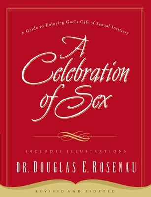 A Celebration of Sex: A Guide to Enjoying God's Gift of Sexual Intimacy - pa...