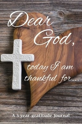 Dear God, today I am thankful for...: A 5-year gratitude journal - Faith and...
