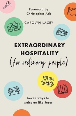 Extraordinary Hospitality (for Ordinary People): Seven Ways to Welcome Like Jesu