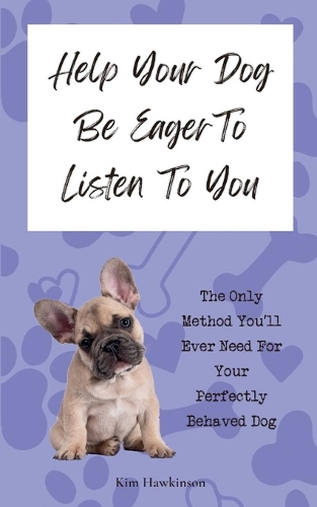Help Your Dog Be Eager To Listen To You: The Only Method You'll Ever Need For Yo