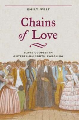 Chains of Love: Slave Couples in Antebellum South Carolina by Emily ...