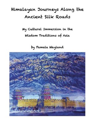 Himalayan Journeys Along the Ancient Silk Roads Pamala Wayland Taschenbuch 2023