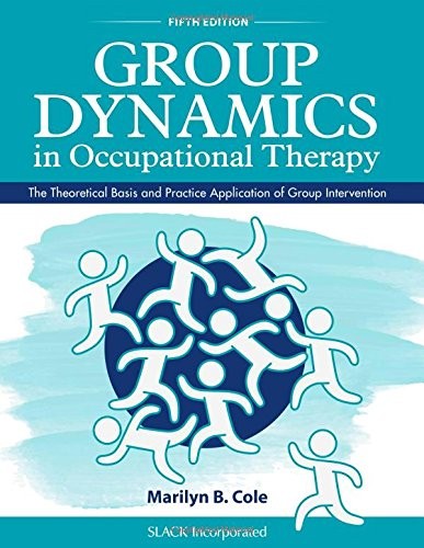 Group Dynamics in Occupational Therapy: The The. Cole**