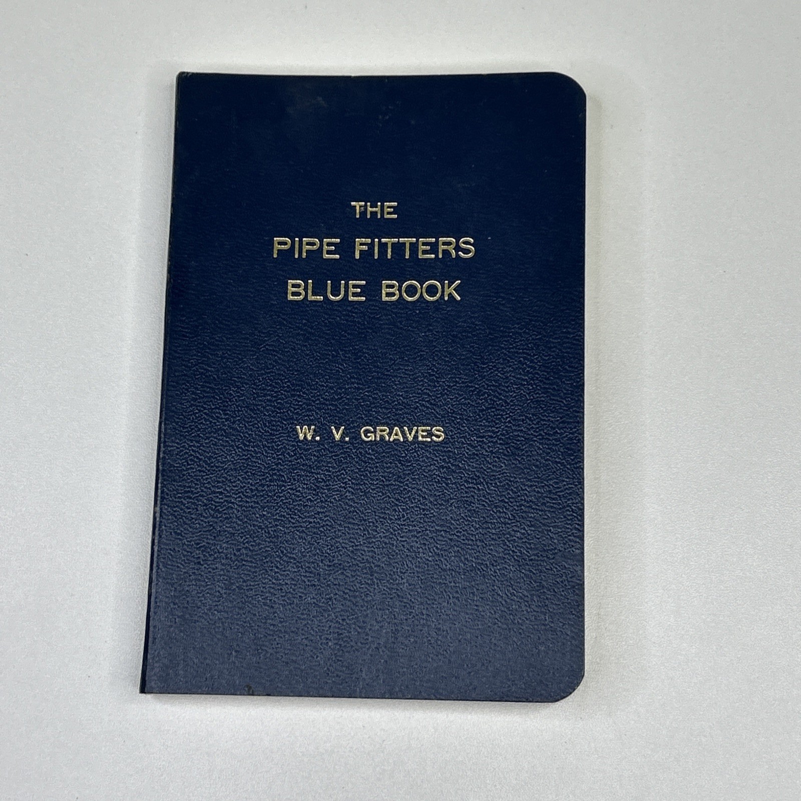 THE PIPE FITTERS BLUE BOOK W.V GRAVES Former Lee College Professor  Revised 1973