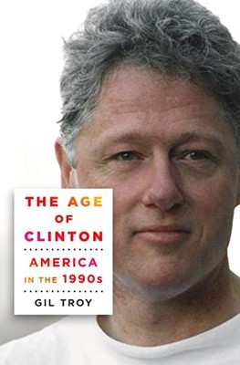 The Age of Clinton: America in the ..., Troy PH D, Prof