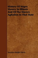 Norman Dwight Harris | History Of Negro Slavery In Illinois And Of The...
