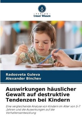 Auswirkungen huslicher Gewalt auf destruktive Tendenzen bei Kindern by Radosveta