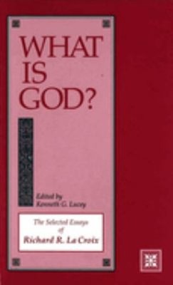What Is God? : The Selected Essays of Richard R. La Croix Hardcov