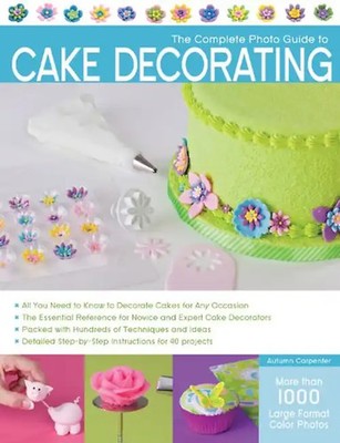 Complete Photo Guide to Cake Decorating - Carpenter, Autumn