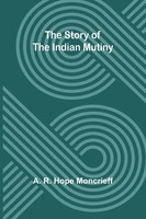 The Story Of The Indian Mutiny A. R. Hope Moncrieff Taschenbuch Englisch 2024