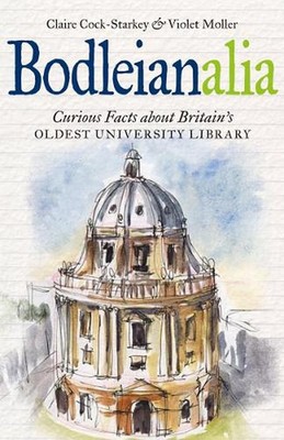 Bodleianalia: Curious Facts about Britain's Oldest University Library by Claire