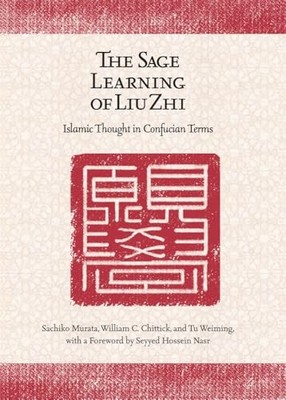 The Sage Learning of Liu Zhi: Islamic Thought in Confucian Terms by Sachiko Mur