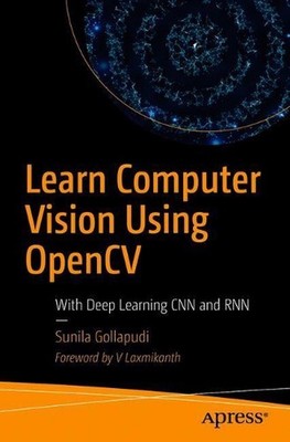 Learn Computer Vision Using OpenCV: With Deep Learning CNNs and RNNs by Sunila G