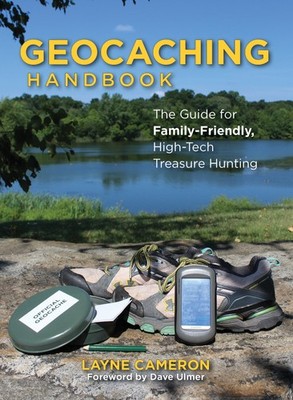 Geocaching Handbook: The Guide for Family-Friendly, High-Tech Treasure Hunti...