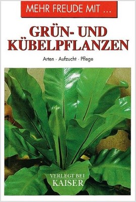 Mehr Freude mit ... Grün- und Kübelpflanzen: Arten · Aufzucht · Pflege: Arte