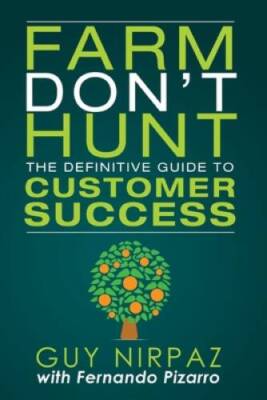 Farm Don't Hunt: The Definitive Guide to Customer Success - VERY GOOD