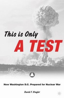 This Is Only a Test : How Washington D. C. Prepared for Nuclear W