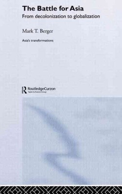 Battle for Asia : From Decolonization to Globalization, Hardcover by Berger, ...