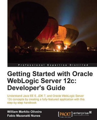 Getting Started with Oracle Weblogic Server 12c: Developer's: Developer's Guide 