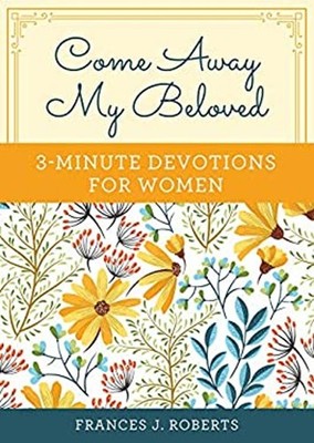Come Away My Beloved: 3-Minute Devotions for Women Paperback Fran