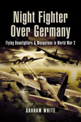 Night Fighter Over Germany: Flying Be..., White, Graham