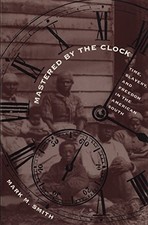 MASTERED BY THE CLOCK: TIME, SLAVERY, AND FREEDOM IN THE By Mark M. Smith *VG+*