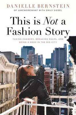 This is Not a Fashion Story: Taking Chances, Breaking Rules, and Being a Bos...