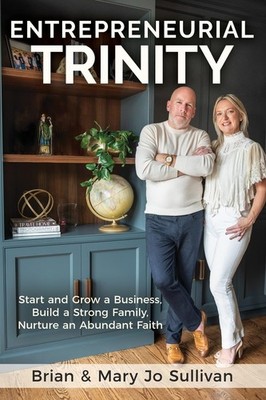 Entrepreneurial Trinity: Start and Grow a Business, Build a Strong Family, N...