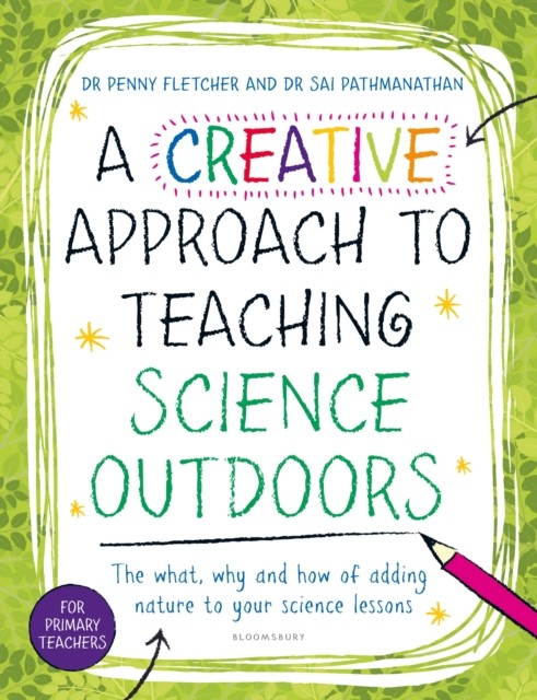 A Creative Approach to Teaching Science Outdoors by Dr Penny Fletcher