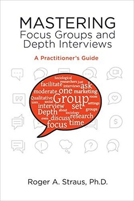 Mastering Focus Groups and Depth In..., Straus, Roger A