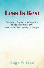 Less Is Best: Declutter, Organize, & Simplify to Reach Minimalism; Get More Time