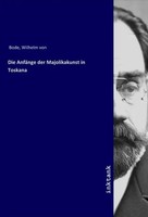 Wilhelm Bode | Die AnfäNge Der Majolikakunst In Toskana | Taschenbuch | Deutsch