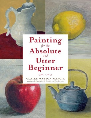 Painting for the Absolute and Utter Beginner, Garcia, Claire Watson, Very Good B