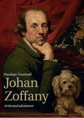 Johan Zoffany: Artist and Adventurer by Penelope Treadwell: New