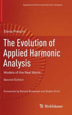 The Evolution of Applied Harmonic Analysis: Models of the Real World by Prestini